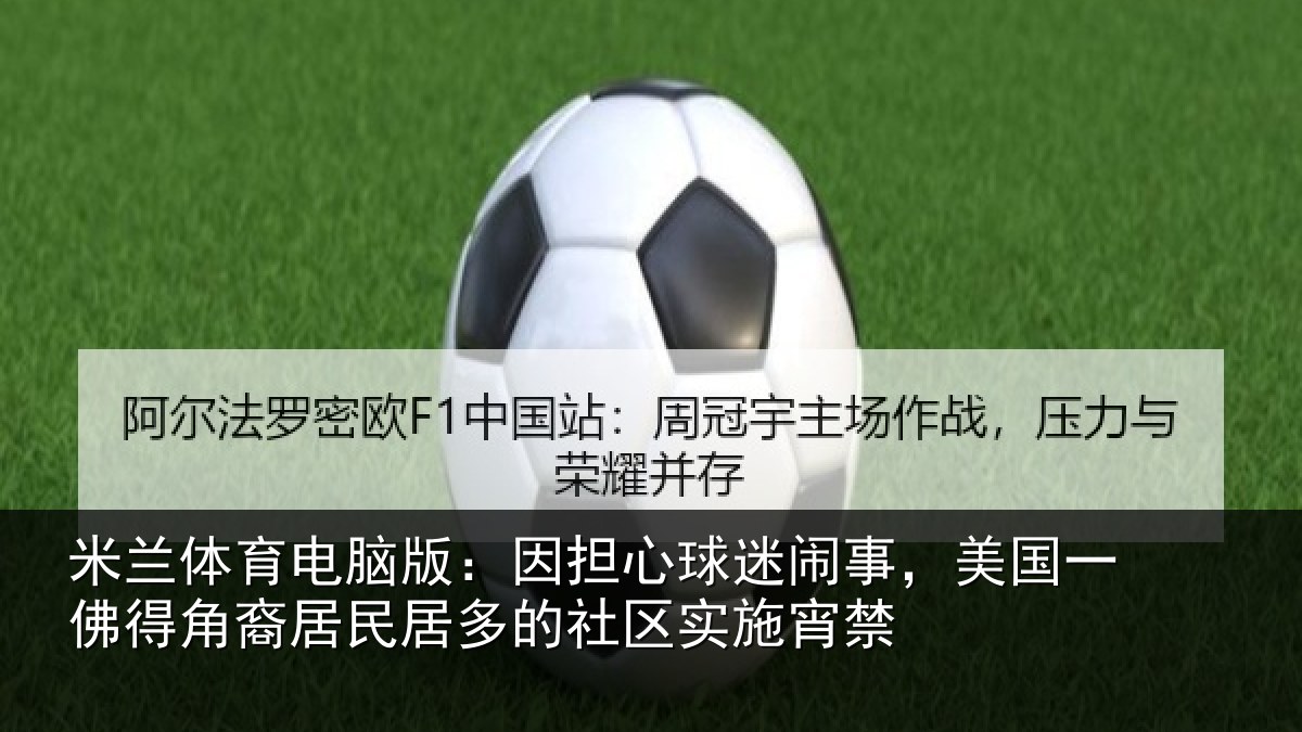米兰体育电脑版:因担心球迷闹事,美国一佛得角裔居民居多的社区实施宵禁