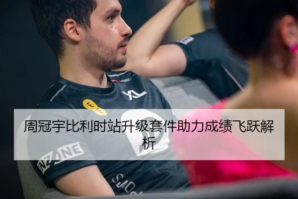 周冠宇比利时站升级套件助力成绩飞跃解析