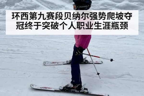 环西第九赛段贝纳尔强势爬坡夺冠终于突破个人职业生涯瓶颈